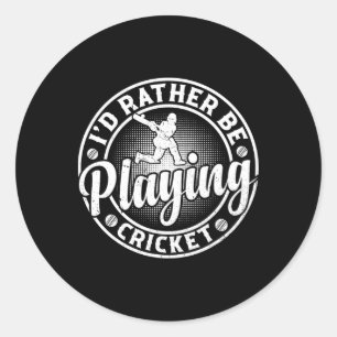 I'd Rather Be Playing Cricket - Cricketing Cricket Classic Round Sticker