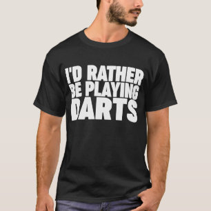 I'd rather be playing darts 1 T-Shirt