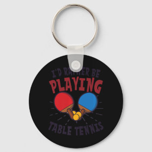I'd Rather Be Playing Design Table Tennis Key Ring
