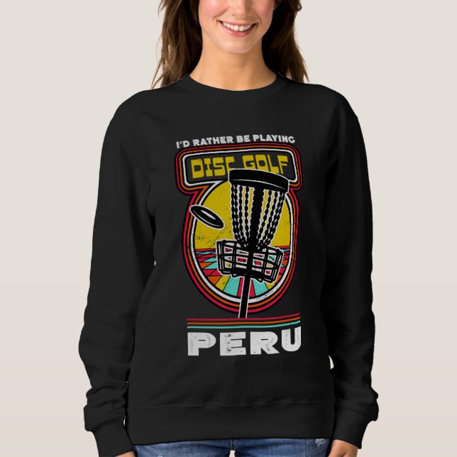 I'd Rather Be Playing Disc Golf in Peru Funny Golf Sweatshirt (Front)