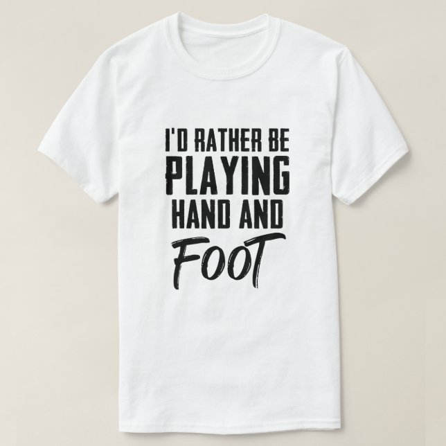 I'd Rather Be Playing Hand And Foot Card Game Funn T-Shirt (Design Front)