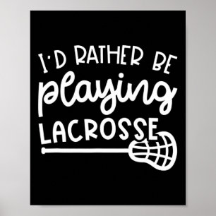 I'd Rather Be Playing Lacrosse Girls Boys Sport Cu Poster