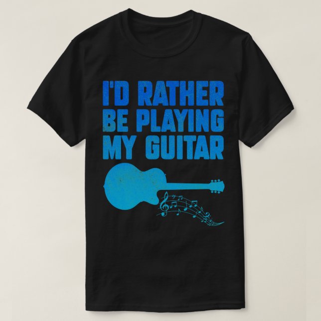 Id Rather Be Playing My Guitar Funny Guitar 2 T-Shirt (Design Front)