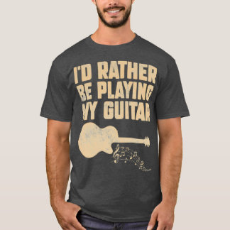 Id Rather Be Playing My Guitar Funny Guitar 3 T-Shirt