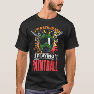 I'd Rather Be Playing Paintball  paintball T-Shirt