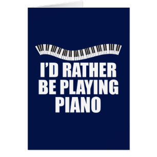 I'd Rather Be Playing Piano Funny Pianist Card