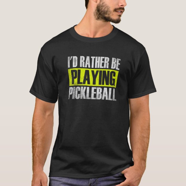 I'd Rather Be Playing Pickleball ,Funny Pickleball T-Shirt (Front)