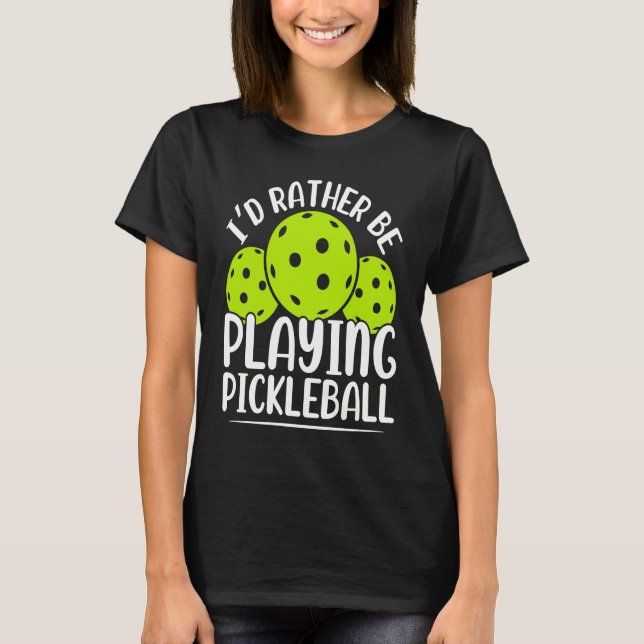 I'd Rather Be Playing Pickleball Funny Player Rack T-Shirt (Front)
