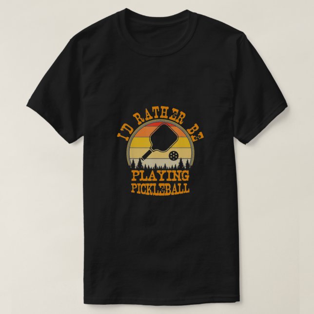 Id Rather Be Playing Pickleball T-Shirt (Design Front)