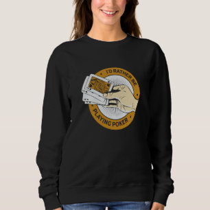 I'd Rather Be Playing Poker Casino  Card Game Sweatshirt