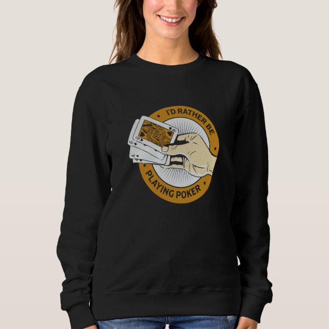 I'd Rather Be Playing Poker Casino  Card Game Sweatshirt (Front)