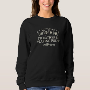 I'd Rather Be Playing Poker Casino Gambler Gamblin Sweatshirt