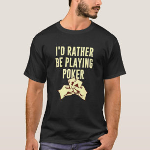 I'd Rather Be Playing Poker Casino Gambler Gamblin T-Shirt