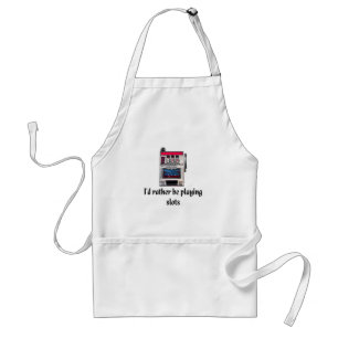 I'd rather be playing slots Apron