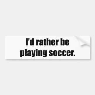 I'd Rather Be Playing Soccer Bumper Sticker