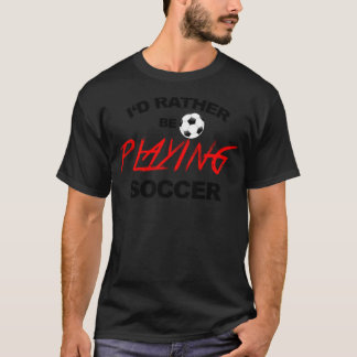 Id rather be playing soccer healthcare  T-Shirt