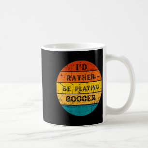 Id Rather Be Playing Soccer Vintage Retro T Shirt_ Coffee Mug