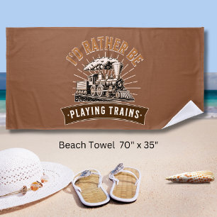 I'd Rather Be Playing Steam Trains Railroad Engine Beach Towel