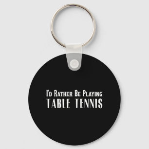 I'd Rather Be Playing Table Tennis T For Men Wome Key Ring