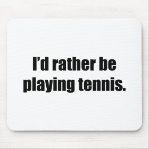 I'd Rather Be Playing Tennis Mouse Pad