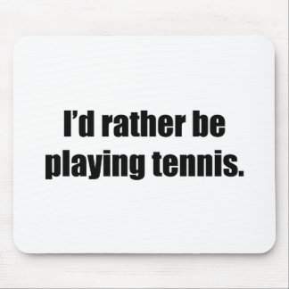 I'd Rather Be Playing Tennis Mouse Pad