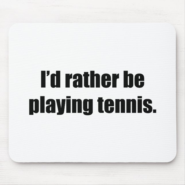 I'd Rather Be Playing Tennis Mouse Pad (Front)