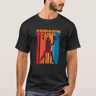 I'd Rather Be Playing Tennis Pride Tennis Player D T-Shirt