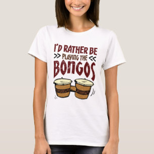 I'd Rather Be Playing the Bongos Bongo Drummer T-Shirt