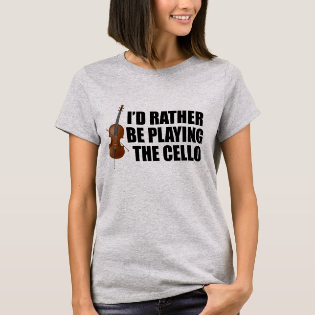 I'd Rather Be Playing the Cello T-Shirt (Front)