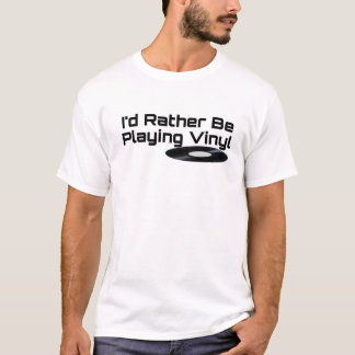 I'd Rather Be Playing Vinyl T-Shirt