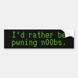 I'd rather be pwning n00bs. bumper sticker