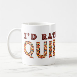 I'd Rather Be Quilting - Quilting Lover  Coffee Mug