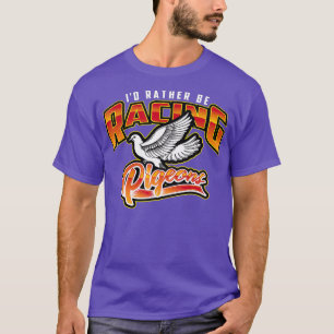 Id Rather Be Racing Pigeons Shirt Cute Speedy