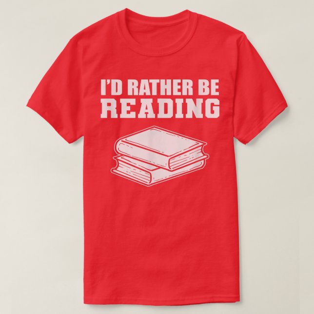 I'd Rather Be Reading Book Lover Librarian  T-Shirt (Design Front)