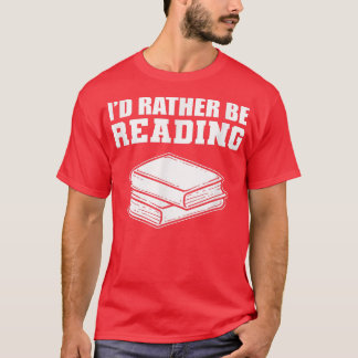 I'd Rather Be Reading Book Lover Librarian  T-Shirt