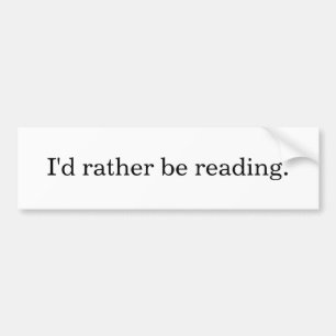 I'd rather be reading. bumper sticker