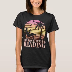 I'd Rather Be Reading Funny Book Reader Bookworm T-Shirt
