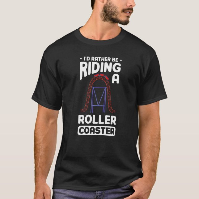 I'd rather be riding a Roller Coaster Roller Coast T-Shirt (Front)