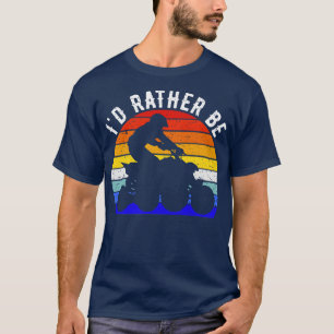Id Rather Be Riding ATV Four Wheeler Quad Bike II T-Shirt