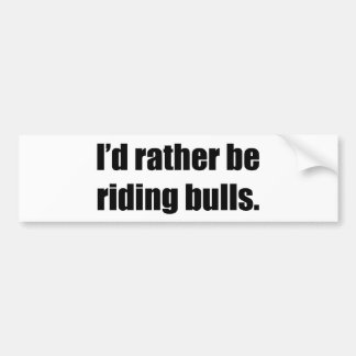 I'd Rather Be Riding Bulls Bumper Sticker