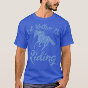 ID RATHER BE RIDING Horses Equestrian Rider n Girl T-Shirt