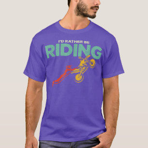 I'd Rather Be Riding Motorcycle Motocross Biker T-Shirt