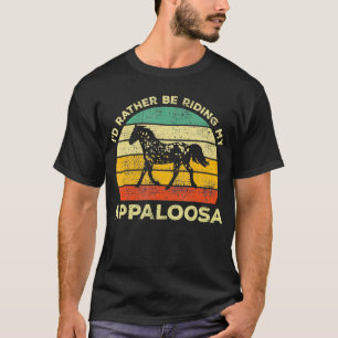 Id Rather Be Riding My Appaloosa Horse Vintage Hor T-Shirt