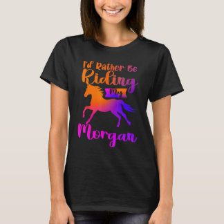 I'd Rather Be Riding My Morgan Horses Horseback Ri T-Shirt