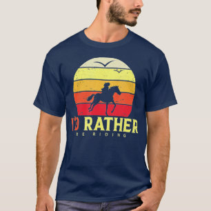 ID Rather Be RidingHorse lover and horseback ridin T-Shirt