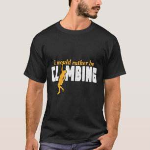 I'd Rather Be Rock Climbing Climber Funny Mountain T-Shirt