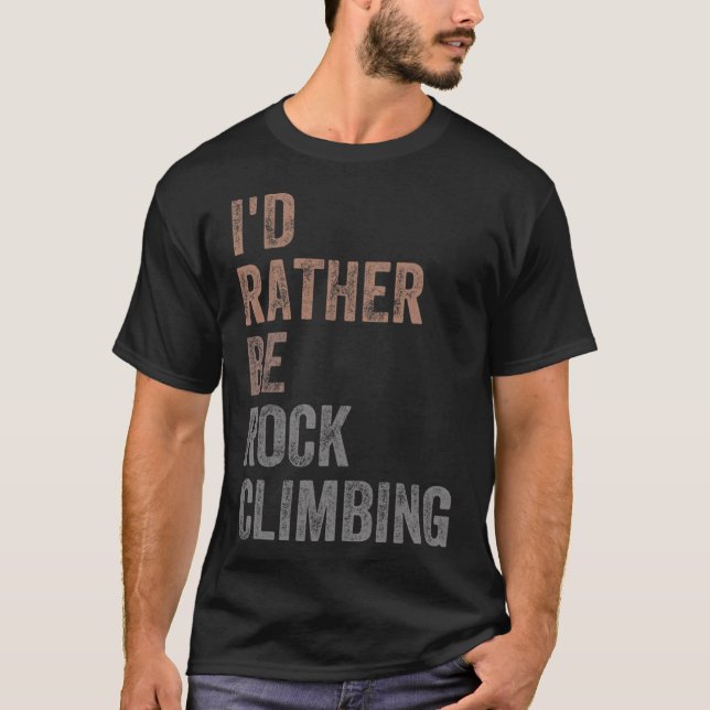 I'd Rather Be Rock Climbing  T-Shirt (Front)