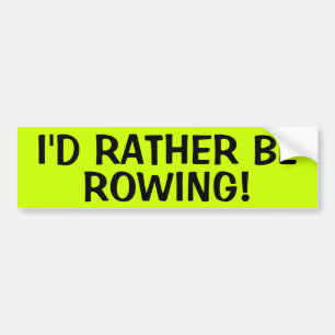I'D RATHER BE ROWING! BUMPER STICKER