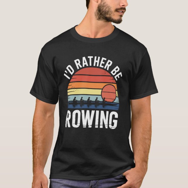 I'd Rather Be Rowing Funny Rower Row Crew T-Shirt (Front)