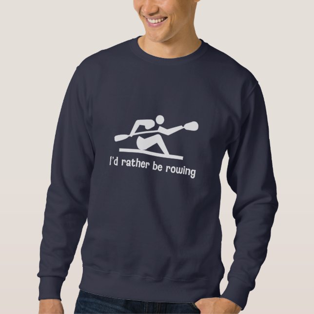I'd rather be rowing sweatshirt (Front)